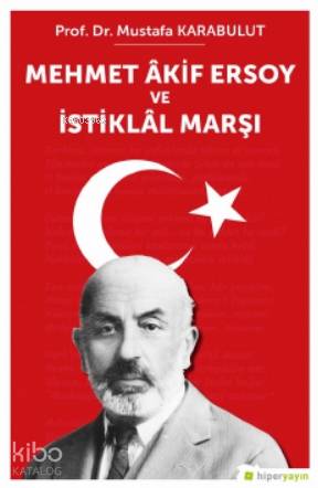  Mehmet Âkif Ersoy ve İstiklâl Marşı | Mustafa Karabulut | Hiper Yayınları | 9786257339544 | 