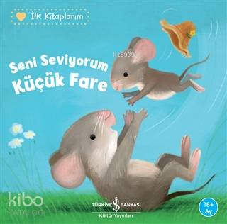  Seni Seviyorum Küçük Fare İlk Kitaplarım | Seni Seviyorum Küçük Fare İlk Kitaplarım | Aylin Gergin | Leyla Çınar | Katja Reider | Sebastien Braun | Türkiye İş Bankası Kültür Yayınları | 9786254053016 