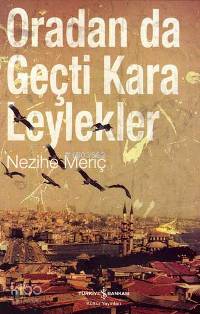  Oradan Da Geçti Kara Leylekler | Oradan Da Geçti Kara Leylekler | Nezihe Meriç | Türkiye İş Bankası Kültür Yayınları | 9789754588460 