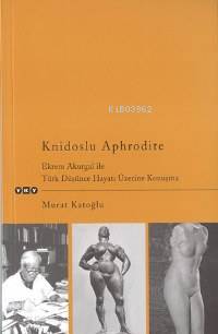  Knidoslu Aphrodite Ekrem Akurgal İle Türk Düşünce Hayatı Üzerine Konuşma | Knidoslu Aphrodite Ekrem Akurgal İle Türk Düşünce Hayatı Üzerine Konuşma | Murat Katoğlu | Yapı Kredi Yayınları ( YKY ) | 9789750806155 