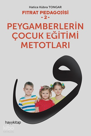  Fıtrat Pedagojisi 2 Peygamberlerin Çocuk Eğitimi Metotları | Fıtrat Pedagojisi 2 Peygamberlerin Çocuk Eğitimi Metotları | Hatice Kübra Tongar | Hayy Kitap | 9786059841245 