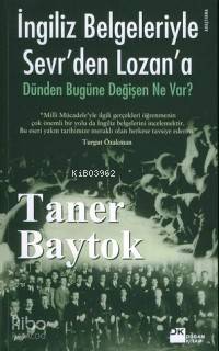  İngiliz Belgeleriyle Sevrden Lozana Dünden Bugüne Değişen Ne Var | Taner Baytok | RES YAVUS KORKUT | Doğan Kitap | 9789752935884 | 