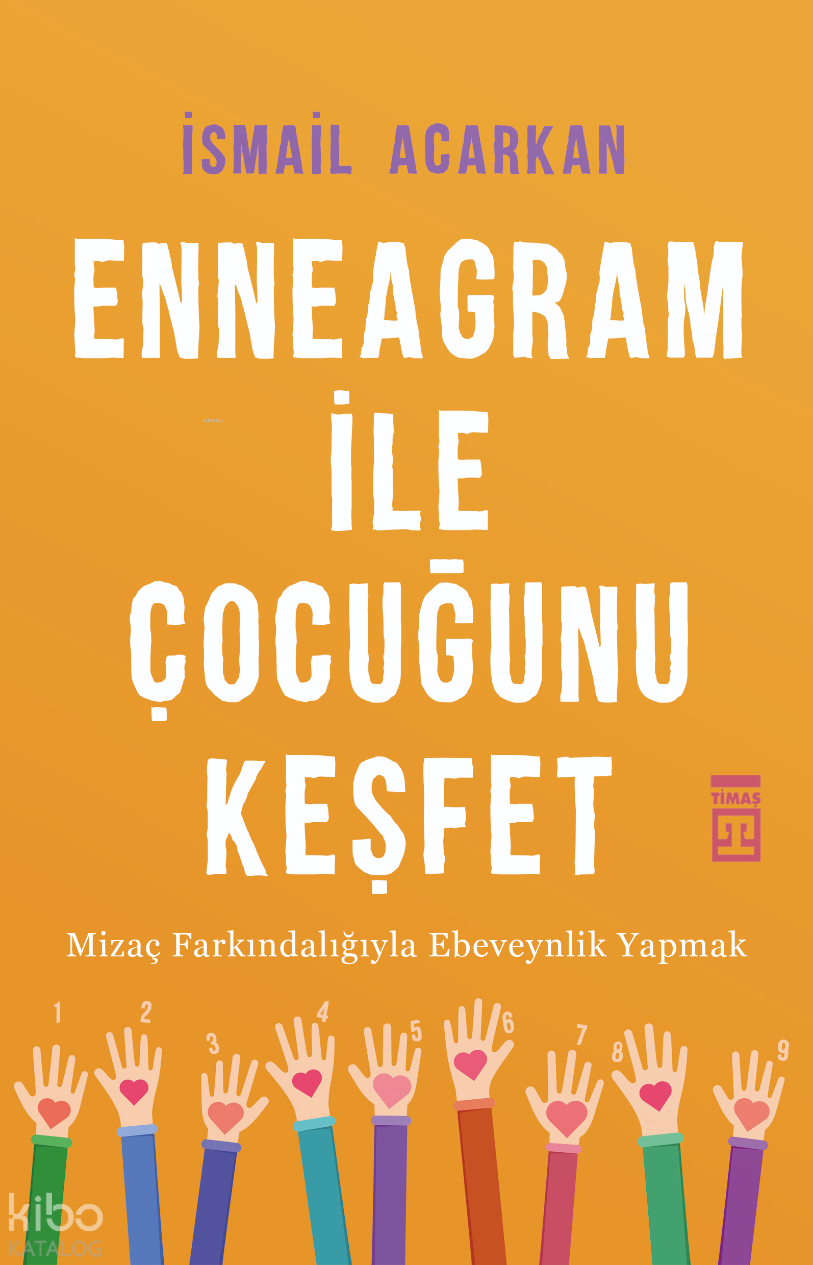  Enneagram ile Çocuğunu Keşfet Mizaç Farkındalığıyla Ebeveynlik Yapmak | Enneagram ile Çocuğunu Keşfet Mizaç Farkındalığıyla Ebeveynlik Yapmak | İsmail Acarkan | Yasemin Muş | Yasin Çetin | Timaş Yayınları | 9786050832297 