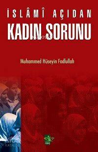  İslâmî Açıdan Kadın Sorunu | İslâmî Açıdan Kadın Sorunu | Muhammed Hüseyin Fadlallah | Ali Kaya | EDT ERHAN GÜNGÖR | Ağaç Kitabevi Yayınları | 9789759044077 