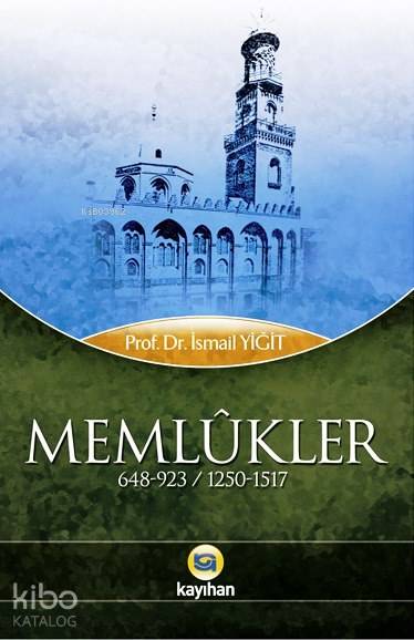  Memlûkler (648 923 / 1250 1517) | Memlûkler (648 923 / 1250 1517) | İsmail Yiğit | Sercan Arslan | İrfan Güngörür | Adem Kuşkulu | Kayıhan Yayınları | 9786055996024 