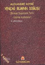  Yeniçağ Biliminin Doğuşu | Yeniçağ Biliminin Doğuşu | Alexander Koyré | Kurtuluş Dinçer | Gündoğan Yayınları | 9789755201108 
