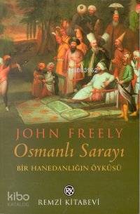  Osmanlı Sarayı Bir Hanedanlığın Öyküsü | John Freely | Ayşegül Çetin | Remzi Kitabevi | 9789751407542 | 