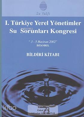  1 Yerel Yönetimler Su Sorunları Kongresi Bildiri Kitabı | 1 Yerel Yönetimler Su Sorunları Kongresi Bildiri Kitabı | Zekai ŞenAbdüsselam Altunkaynak | Su Vakfı Yayınları | 9789945223571 