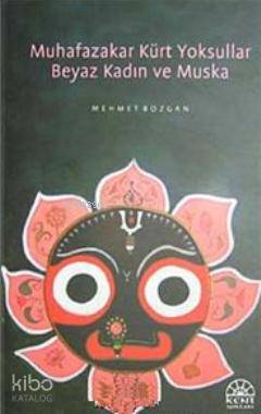  Muhafazakar Kürt Yoksullar Beyaz Kadın ve Muska | Mehmet Bozgan | Kent Işıkları Yayınları | 9789944360708 | 