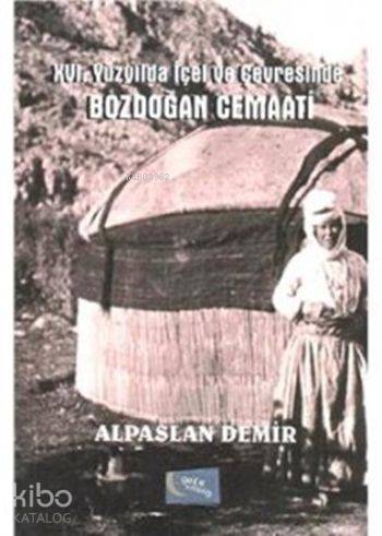  XVI Yüzyılda İçel Ve Çevresinde Bozdoğan Cemaati | XVI Yüzyılda İçel Ve Çevresinde Bozdoğan Cemaati | Alpaslan Demir | Gece Kitaplığı Yayınları | 9786059867474 