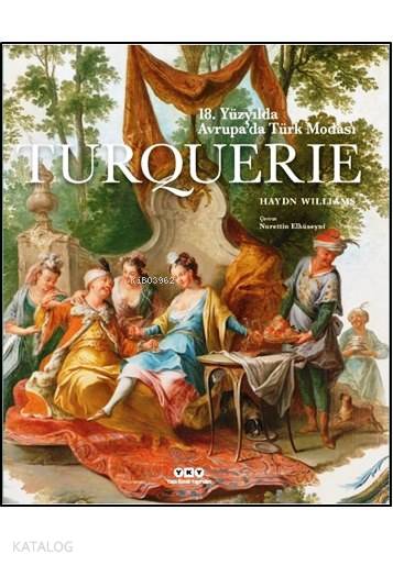  Turquerie 18Yüzyılda Avrupada Türk Modası (Ciltli) | Turquerie 18Yüzyılda Avrupada Türk Modası (Ciltli) | Nurettin Elhüseyni | Mine Haydaroğlu | Haydn Williams | Yapı Kredi Yayınları ( YKY ) | 9789750830402 