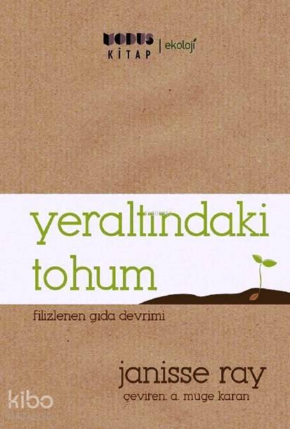  Yeraltındaki Tohum Filizlenen Gıda Devrimi | Yeraltındaki Tohum Filizlenen Gıda Devrimi | A Müge Karan | Ayşegül Şahin | Janisse Ray | Modus Kitap | 9786058651883 