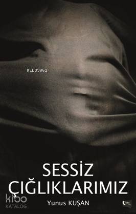  Sessiz Çığlıklarımız | Sessiz Çığlıklarımız | Yunus Kuşan | Gece Kitaplığı Yayınları | 9786051802558 