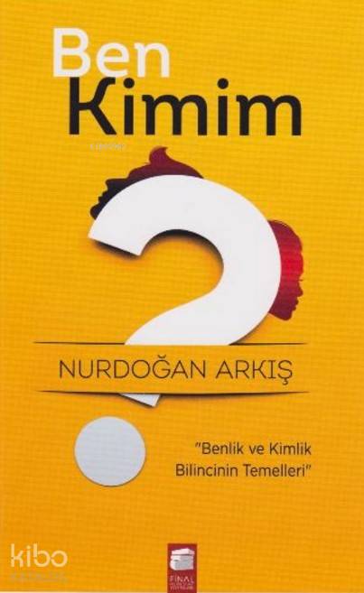  Ben Kimim Benlik ve Kimlik Bilincinin Temelleri | Nurdoğan Arkış | Özlem Aytekin | İlknur Muştu | Final Kültür Sanat Yayınları | 9786053746515 | 