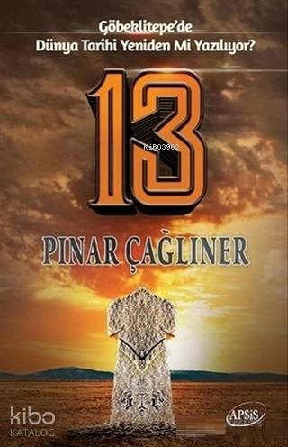  13 Göbeklitepede Dünya Tarihi Yeniden mi Yazılıyor | 13 Göbeklitepede Dünya Tarihi Yeniden mi Yazılıyor | Pınar Çağlıner | Ekrem Münüklü | Pınar Çağlıner | Yılmaz P Bayraktar | Apsis Kitap | 9786055019518 