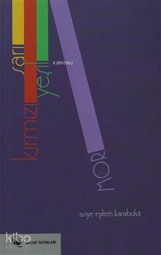  Sarı Kırmızı Yeşil Mor | Asiye Eylem Karabulut | Yakup Kadri Karabacak | Ahmet Batmaz | Belge Yayınları | 9789753442596 | 