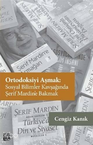  Ortodoksiyi Aşmak Sosyal Bilimler Kavşağında Şerif Mardine Bakmak | Ortodoksiyi Aşmak Sosyal Bilimler Kavşağında Şerif Mardine Bakmak | Cevdet Mehmet Kösemen | Cengiz Kanık | Libra Kitap | 9786257900126 
