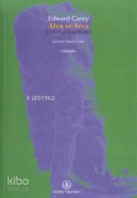 Alva ve Irva Şehri Kurtaran İkizler | Alva ve Irva Şehri Kurtaran İkizler | Edward Carey | Nedim Çatlı | Türkiye İş Bankası Kültür Yayınları | 9789754584796 