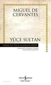  Yüce Sultan (Ciltli) | Yüce Sultan (Ciltli) | Miguel De Cervantes Saavedra | Yıldız Ersoy Canpolat | Türkiye İş Bankası Kültür Yayınları | 9789944882897 