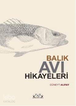  Balık Avı Hikayeleri | Cüneyt Alpay | IŞIL ATEŞ | Denizler Kitabevi | 9789944264204 | 