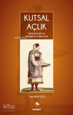  Kutsal Açlık Yeme Riyazeti ve Anoreksiya Nervoza | Kutsal Açlık Yeme Riyazeti ve Anoreksiya Nervoza | Ümit Horozcu | Hasan Lütfi Ramazanoğlu | Rağbet Yayınları | 9786059852647 