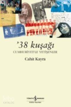  38 Kuşağı Cumhuriyetle Yetişenler | Cahit Kayra | Türkiye İş Bankası Kültür Yayınları | 9786053605690 | 