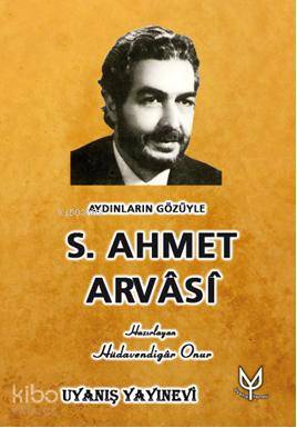  Aydınların Gözüyle S Ahmet Arvasi | Hüdavendigar Onur | Uyanış Yayınevi | 9786056240157 | 