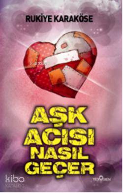  Aşk Acısı Nasıl Geçer | Aşk Acısı Nasıl Geçer | Rukiye Karaköse | Yediveren Yayınları | 9786055394479 