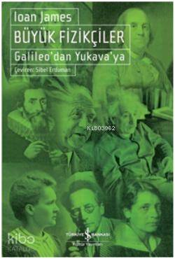  Büyük Fizikçiler Galileodan Yukavaya | Büyük Fizikçiler Galileodan Yukavaya | Ioan James | Sibel Erduman | Türkiye İş Bankası Kültür Yayınları | 9786053608325 