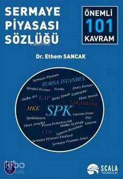  Sermaye Piyasası Sözlüğü 101 Önemli Kavram | Sermaye Piyasası Sözlüğü 101 Önemli Kavram | Ethem Sancak | Scala Yayıncılık | 9786054650323 