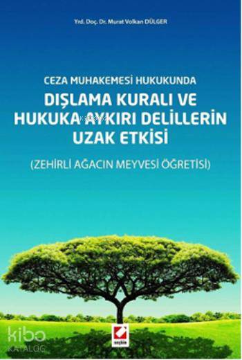  Dışlama Kuralı ve Hukuka Aykırı Delillerin Uzak Etkisi Zehirli Ağacın Meyvesi Öğretisi | Dışlama Kuralı ve Hukuka Aykırı Delillerin Uzak Etkisi Zehirli Ağacın Meyvesi Öğretisi | Murat Volkan Dülger | Seçkin Yayıncılık | 9789750228384 