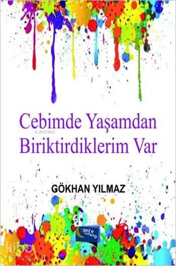  Cebimde Yaşamdan Biriktirdiklerim Var | Cebimde Yaşamdan Biriktirdiklerim Var | Gökhan Yılmaz | Gece Kitaplığı Yayınları | 9786059825108 