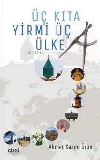  Üç Kıta Yirmi Üç Ülke | Ahmet Kazım Ürün | Çizgi Kitabevi | 9786059108799 | 