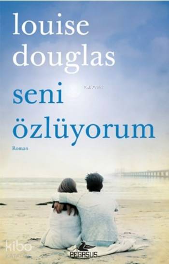  Seni Özlüyorum | Louise Douglas | Solina Silahlı | Meral Gök | Ömer Çiftci | Pegasus Yayıncılık | 9786053438526 | 
