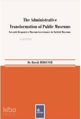  The Administrative Transformation of Public Museums Towards Responsive Museum Governance in Turkish Museums | The Administrative Transformation of Public Museums Towards Responsive Museum Governance in Turkish Museums | Burak Hergüner | Kriter Yayınları | 9786059336376 