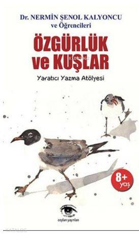  Özgürlük ve Kuşlar Yaratıcı Yazma Atölyesi | Nermin Şenol Kalyoncu | Ceylan Yayınları | 9786059038119 | 