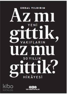  Az Mı Gittik Uz Mu Gittik Yeni Vakıfların 50 Yıllık Hikayesi | Az Mı Gittik Uz Mu Gittik Yeni Vakıfların 50 Yıllık Hikayesi | Erdal Yıldırım | Yapı Kredi Yayınları ( YKY ) | 9789750840197 