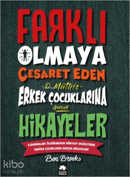  Farklı Olmaya Cesaret Eden O Müthiş Erkek Çocuklarına Gerçek Hikayeler Ejderhaları Öldürmeden Dünyayı Değiştiren Harika Çocukların Gerçek Hikayeleri | Ben Brooks | Kürşad Kızıltuğ | Eksik Parça Yayınları | 9786057939043 | 