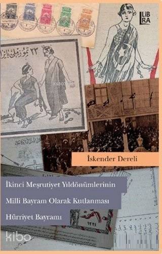  2 Meşrutiyet Yıldönümlerinin Milli Bayram Olarak Kutlanması Hürriyet Bayramı | İskender Dereli | Libra Kitap | 9786059022705 | 