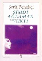 Şimdi Ağlamak Vakti | Şerif Benekçi | Timaş Yayınları | 9789757544081 | 