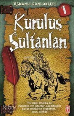  Kuruluş Sultanları Osmanlı Günlükleri | Sevinç Kuşoğlu | Şebnem Kanoğlu | Emine Eroğlu | M Aslıhan Özçelik | Fatih Okta | İlk Genç Timaş Yayınları | 9786050808308 | 