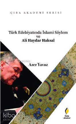  Türk Edebiyatında İslami Söylem ve Ali Haydar Aksal | Türk Edebiyatında İslami Söylem ve Ali Haydar Aksal | Azer Yavuz | Şakir Kurtulmuş | Hasan Güler | Mehdi Yılmaz | Çıra Yayınları | 9786057901309 
