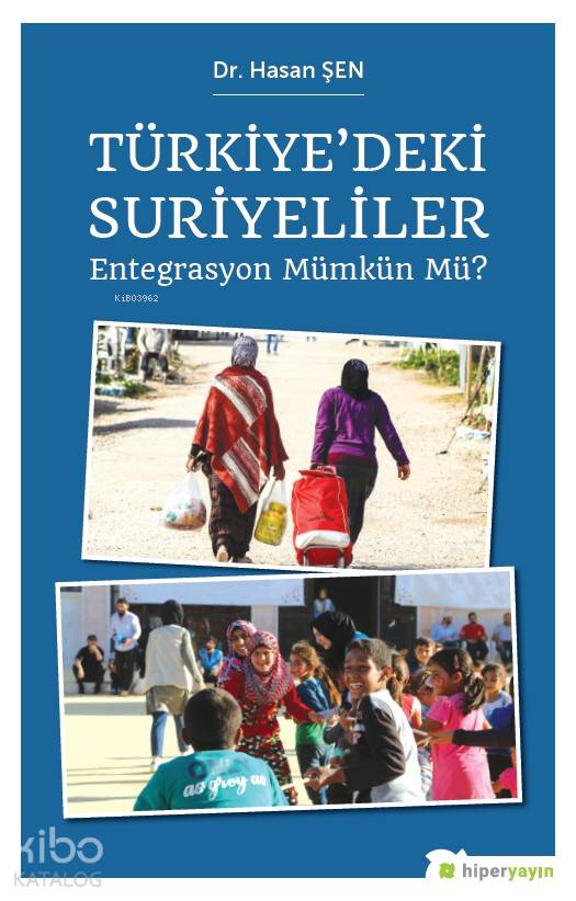  Türkiyedeki Suriyeliler Entegrasyon Mümkün mü | Hasan Şen | Hiper Yayınları | 9786052818183 | 