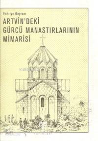  Artvindeki Gürcü Manastırlarının Mimarisi | Fahriye Bayram | Ege Yayınları | 9799758071141 | 