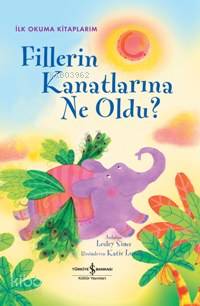 Fillerin Kanatlarına Ne Oldu | Fillerin Kanatlarına Ne Oldu | Lesley Sims | Türkiye İş Bankası Kültür Yayınları | 9789944884204 