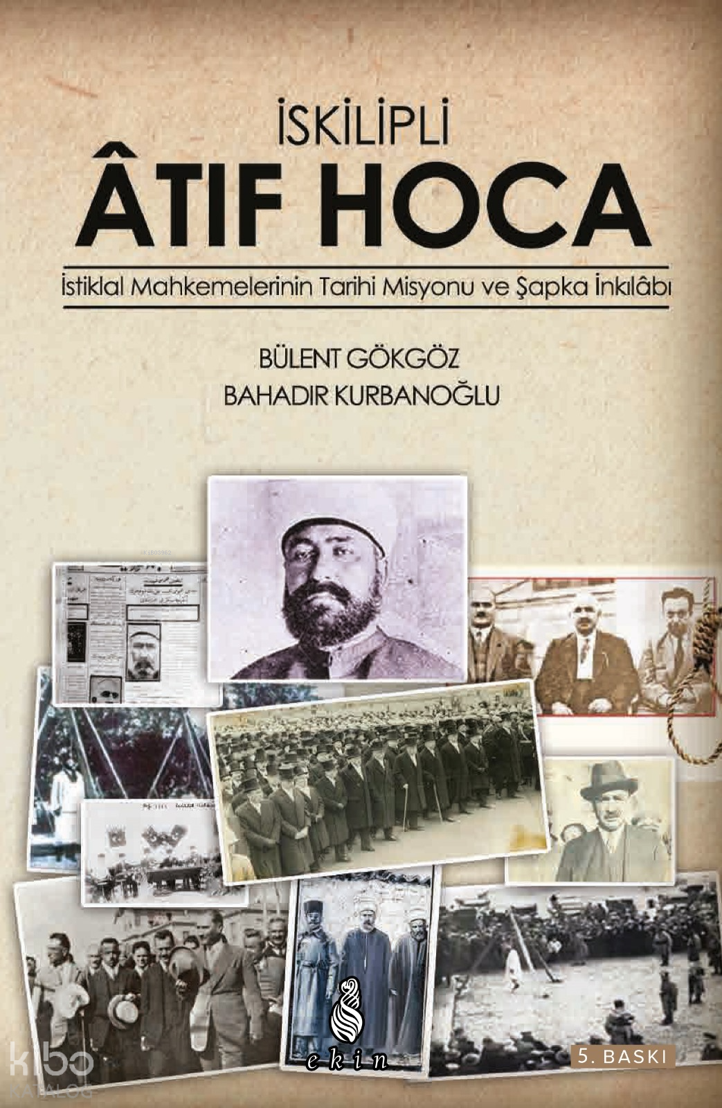  İskilipli Atif Hoca İstiklal Mahkemelerinin Tarihi Misyonu ve Şapka İnkılabı | İskilipli Atif Hoca İstiklal Mahkemelerinin Tarihi Misyonu ve Şapka İnkılabı | Bahadır Kurbanoğlu | Bülent Gökgöz | Bülent Gökgöz Bahadır Kurbanoğlu | Ekin Yayınları | 9786055146009 