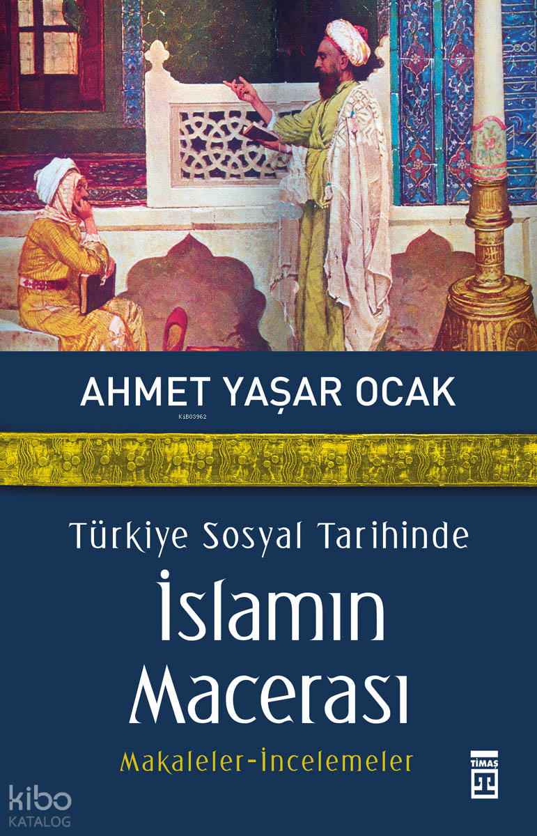  Türkiye Sosyal Tarihinde İslamın Macerası | Ahmet Yaşar Ocak | Timaş Tarih | 9786051142913 | 