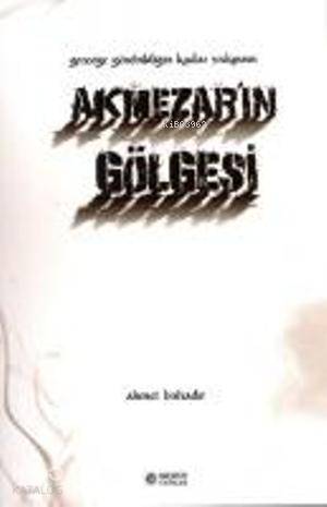 Akmezarın Gölgesi Gerçeğe Görebildiğin Kadar Yakınsın | Akmezarın Gölgesi Gerçeğe Görebildiğin Kadar Yakınsın | Ahmet Bahadır | Dursun Yelken | Orhun Yayınevi | 9786058734128 