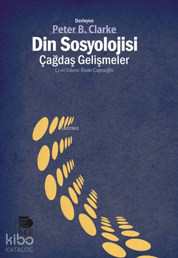  Din Sosyolojisi Çağdaş Gelişmeler | Peter B Clarke | İhsan Çapcıoğlu | İmge Kitabevi Yayınları | 9789755337227 | 