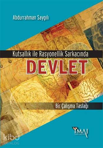  Kutsallık Ve Rasyonellik Sarkacında Devlet Bir Çalışma Taslağı | Abdurrahman Saygılı | İmaj Yayıncılık | 9786055339128 | 